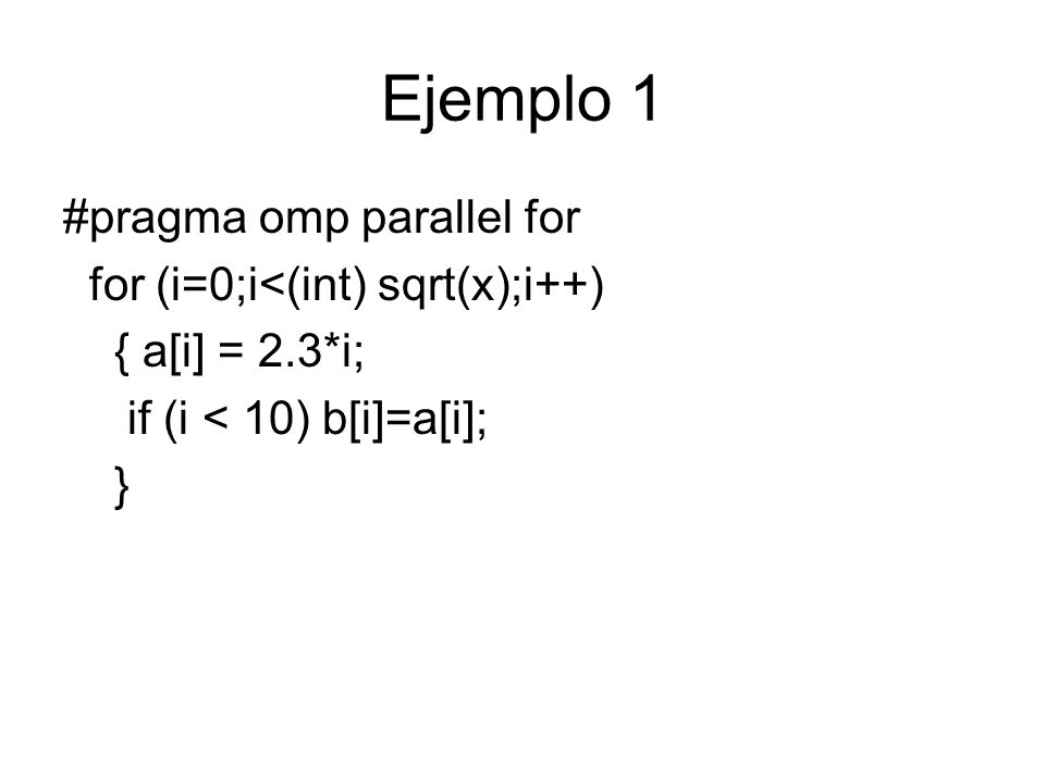 Ejemplo 1 #pragma omp parallel for for (i=0;i<(int) sqrt(x);i++)