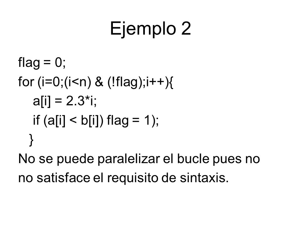 Ejemplo 2 flag = 0; for (i=0;(i<n) & (!flag);i++){ a[i] = 2.3*i;