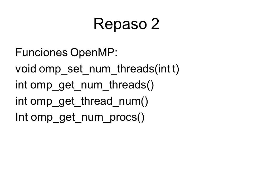 Repaso 2 Funciones OpenMP: void omp_set_num_threads(int t)