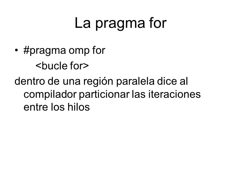 La pragma for #pragma omp for <bucle for>