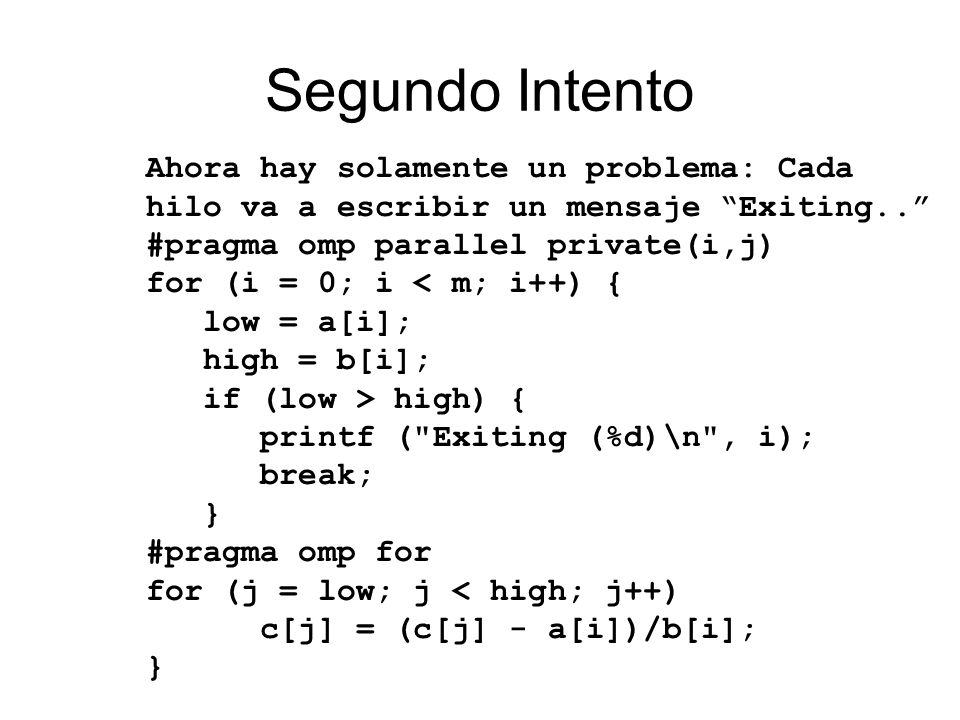 Segundo Intento Ahora hay solamente un problema: Cada hilo va a escribir un mensaje Exiting.. #pragma omp parallel private(i,j)