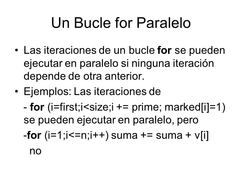 Un Bucle for Paralelo Las iteraciones de un bucle for se pueden ejecutar en paralelo si ninguna iteración depende de otra anterior.