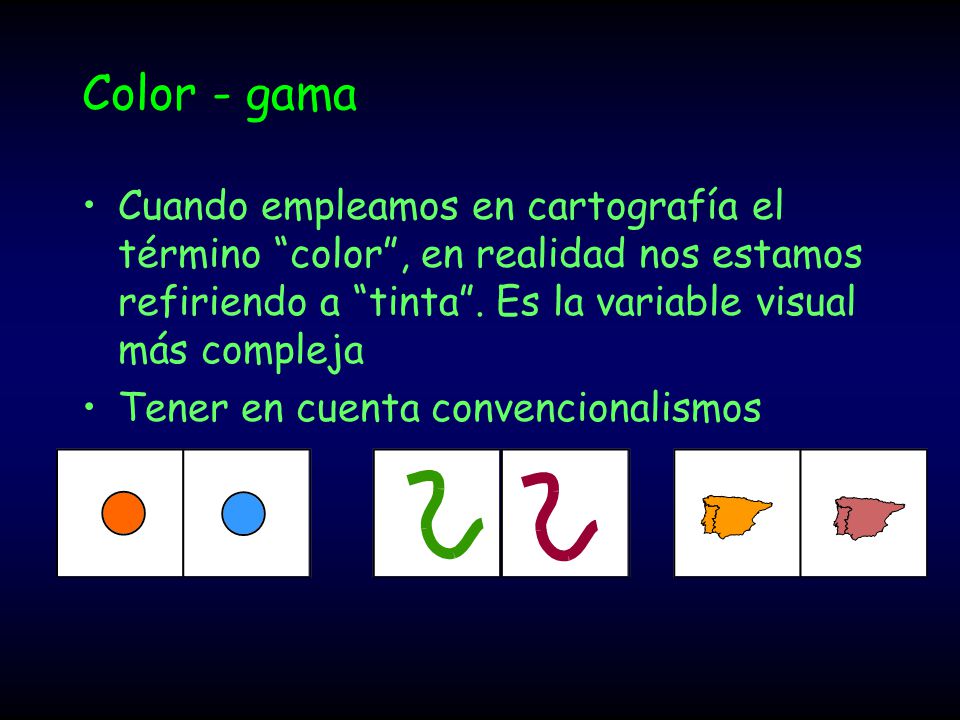 Color - gama Cuando empleamos en cartografía el término color , en realidad nos estamos refiriendo a tinta . Es la variable visual más compleja.