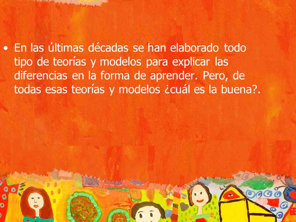 En las últimas décadas se han elaborado todo tipo de teorías y modelos para explicar las diferencias en la forma de aprender.