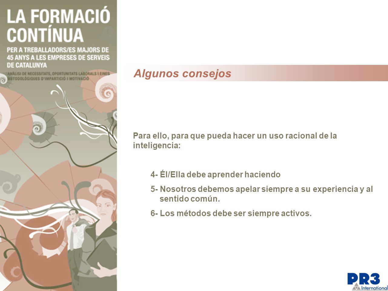 Algunos consejos Para ello, para que pueda hacer un uso racional de la inteligencia: 4- Él/Ella debe aprender haciendo.