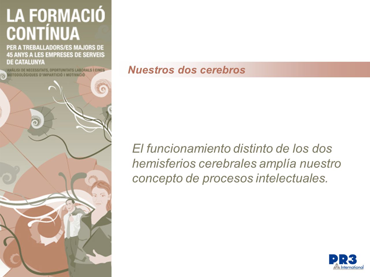 Nuestros dos cerebros El funcionamiento distinto de los dos hemisferios cerebrales amplía nuestro concepto de procesos intelectuales.