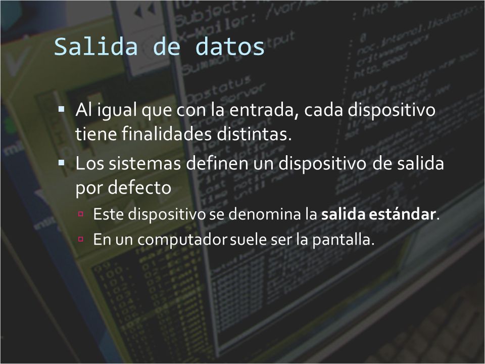 Salida de datos Al igual que con la entrada, cada dispositivo tiene finalidades distintas.
