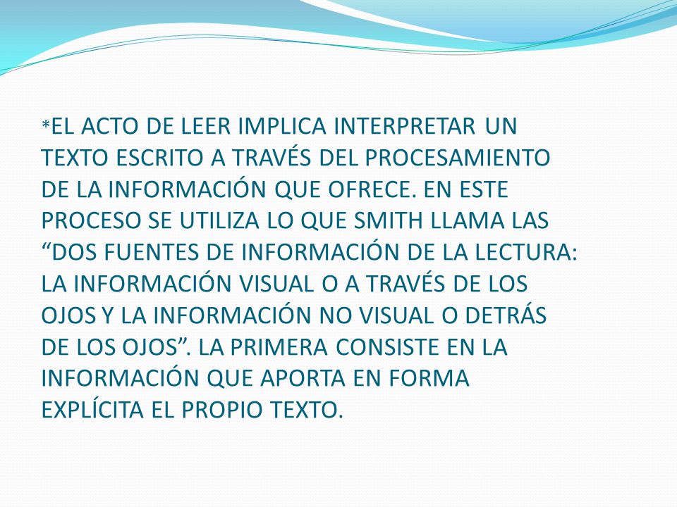 *EL ACTO DE LEER IMPLICA INTERPRETAR UN TEXTO ESCRITO A TRAVÉS DEL PROCESAMIENTO DE LA INFORMACIÓN QUE OFRECE.