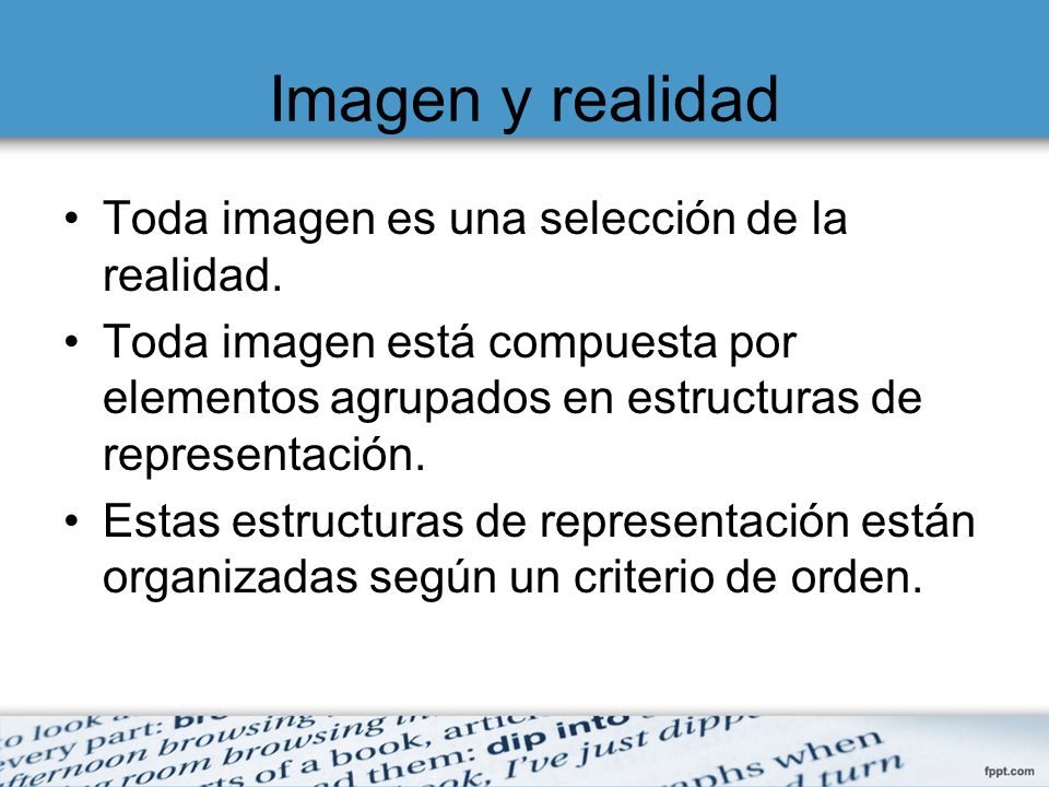 Imagen y realidad Toda imagen es una selección de la realidad.