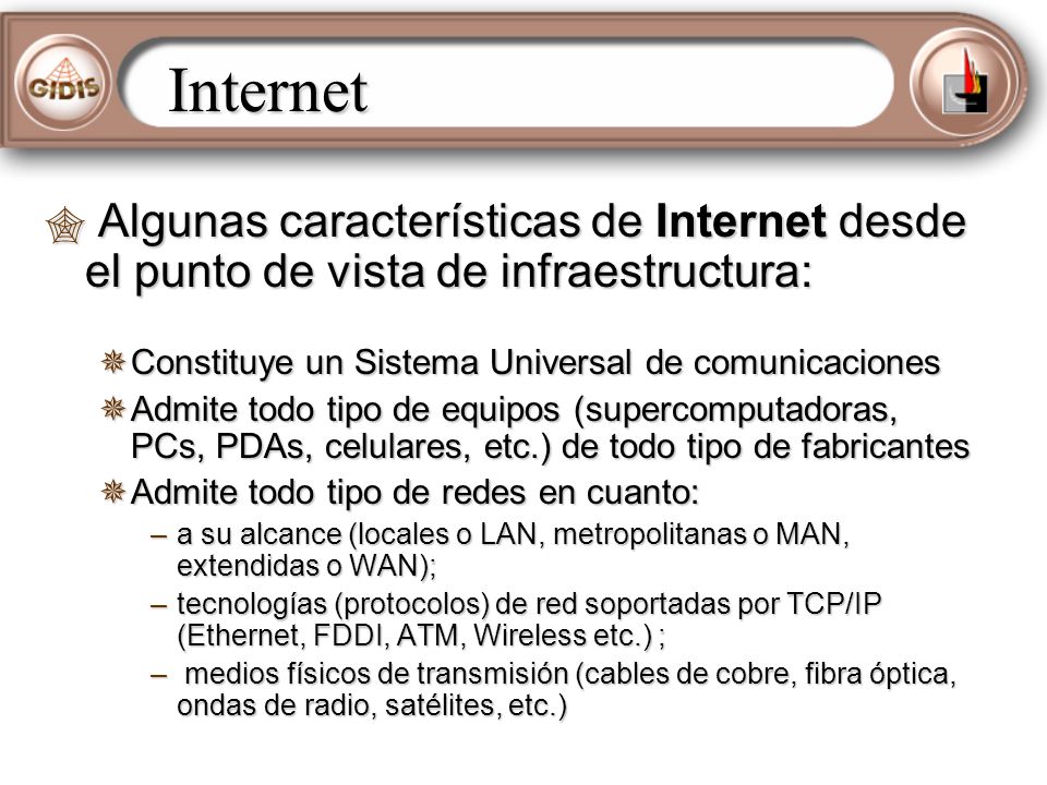 Internet Algunas características de Internet desde el punto de vista de infraestructura: Constituye un Sistema Universal de comunicaciones.