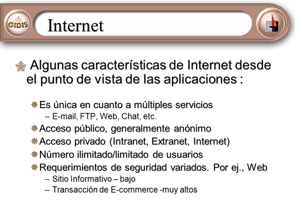 Internet Algunas características de Internet desde el punto de vista de las aplicaciones : Es única en cuanto a múltiples servicios.