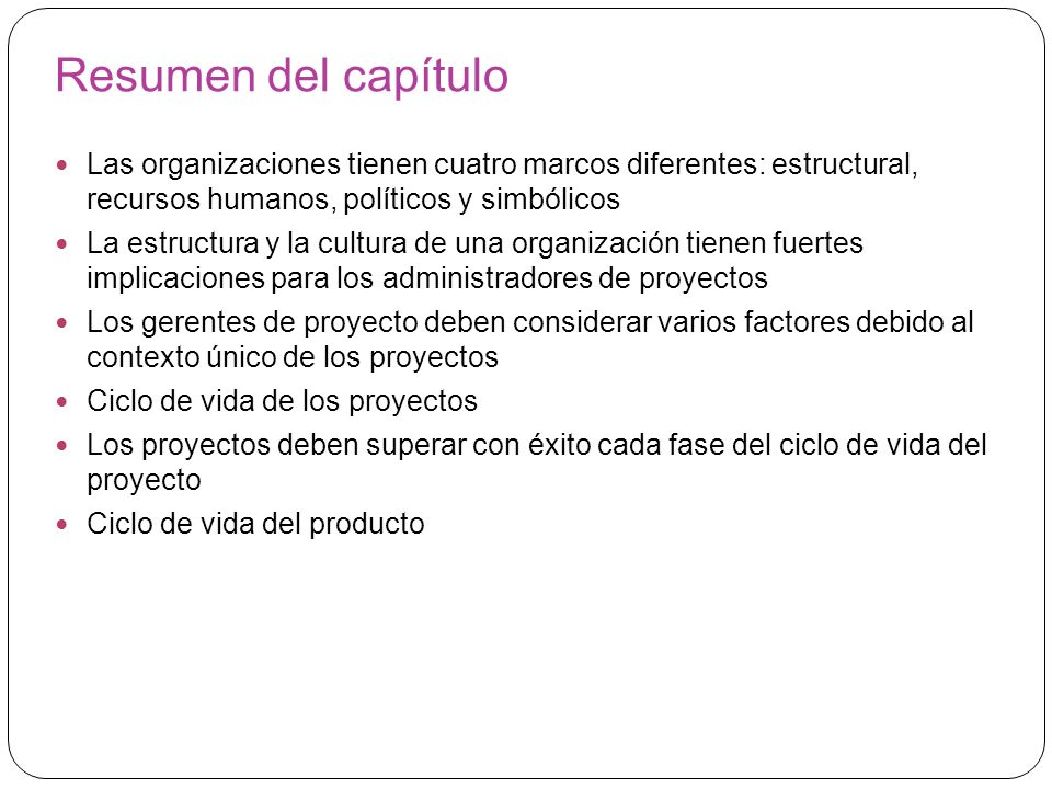 Resumen del capítulo Las organizaciones tienen cuatro marcos diferentes: estructural, recursos humanos, políticos y simbólicos.