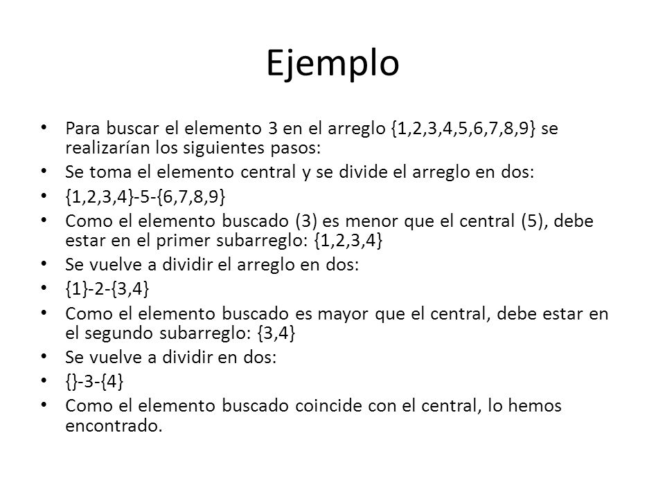 Ejemplo Para buscar el elemento 3 en el arreglo {1,2,3,4,5,6,7,8,9} se realizarían los siguientes pasos: