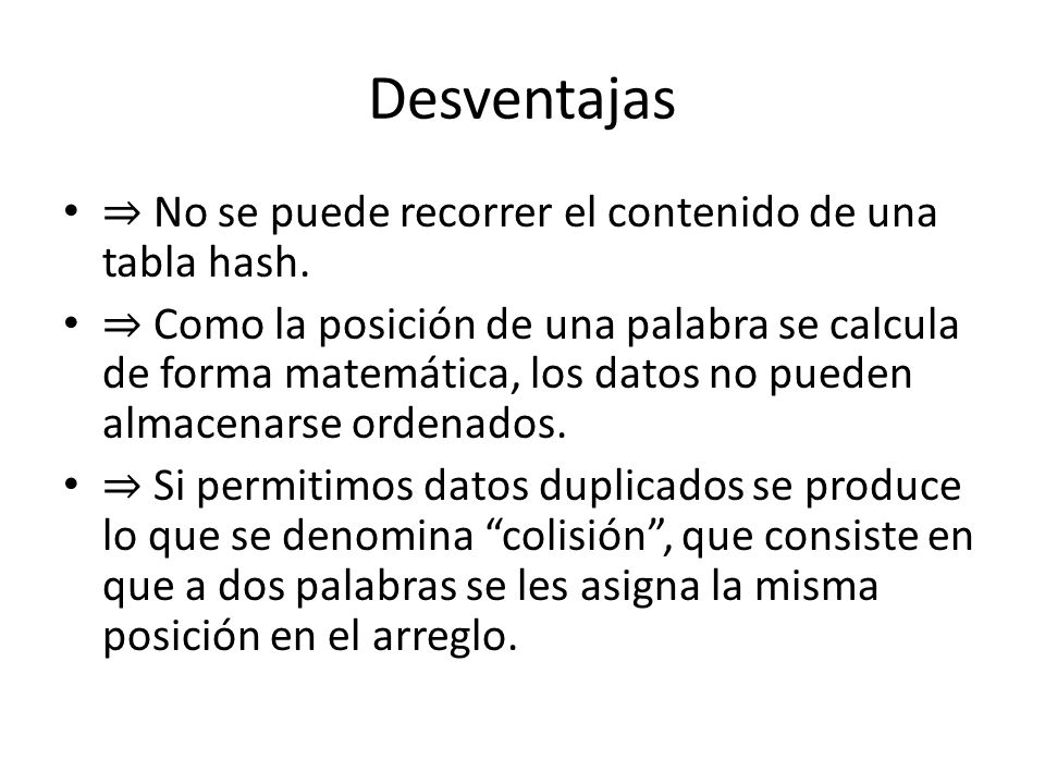 Desventajas ⇒ No se puede recorrer el contenido de una tabla hash.