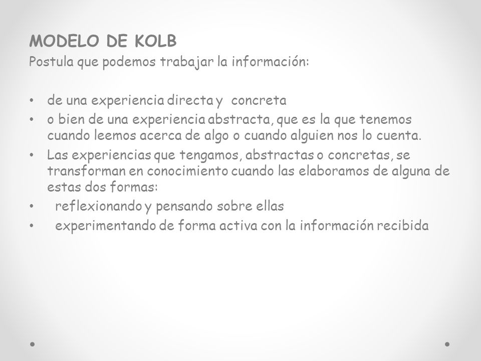 MODELO DE KOLB Postula que podemos trabajar la información: