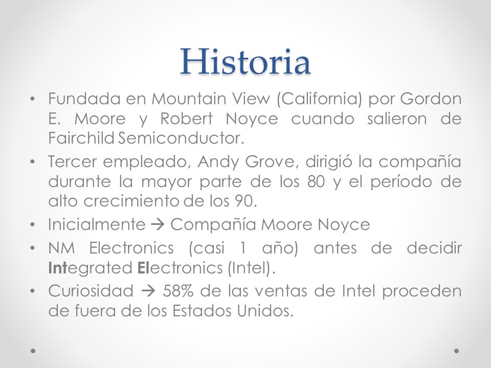 Historia Fundada en Mountain View (California) por Gordon E. Moore y Robert Noyce cuando salieron de Fairchild Semiconductor.