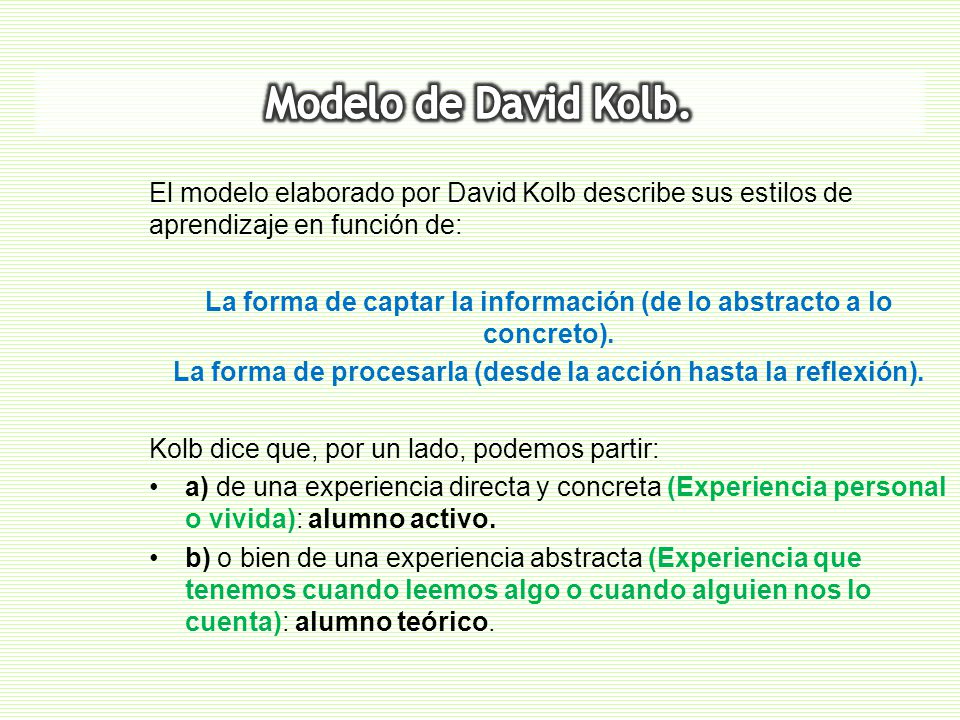 Modelo de David Kolb. El modelo elaborado por David Kolb describe sus estilos de aprendizaje en función de: