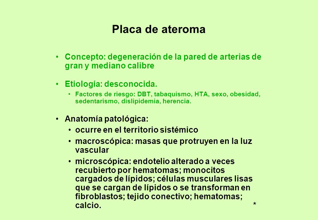 Placa de ateroma Concepto: degeneración de la pared de arterias de gran y mediano calibre. Etiología: desconocida.