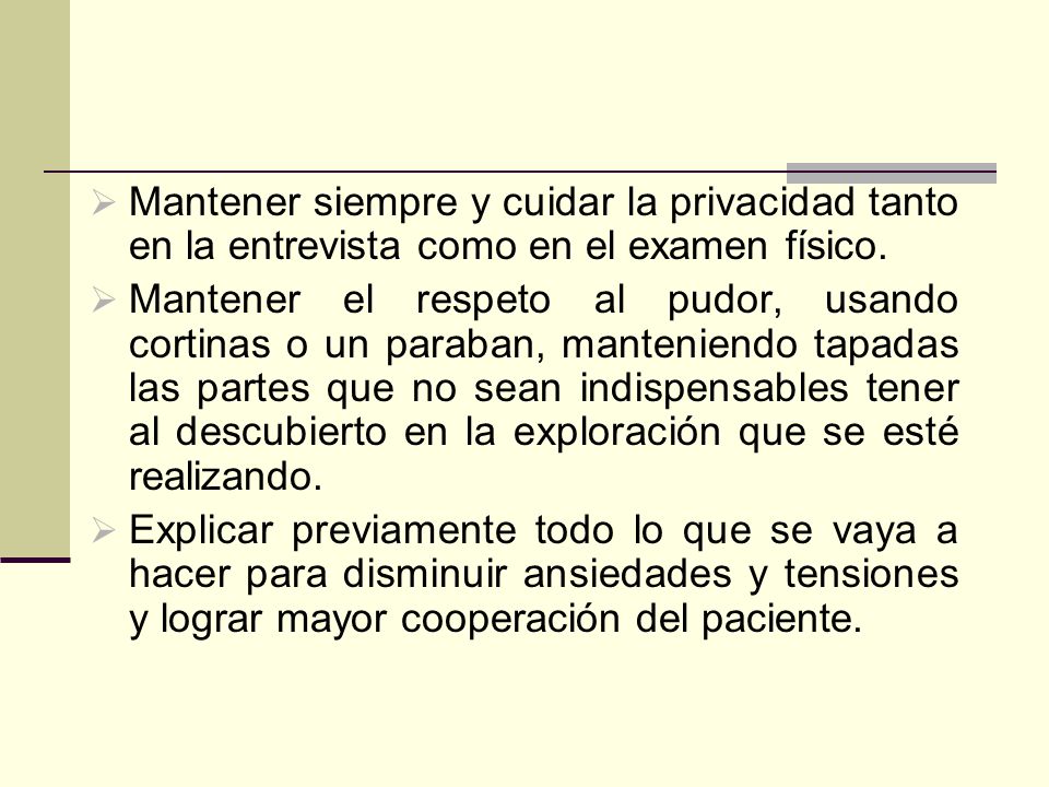 Mantener siempre y cuidar la privacidad tanto en la entrevista como en el examen físico.