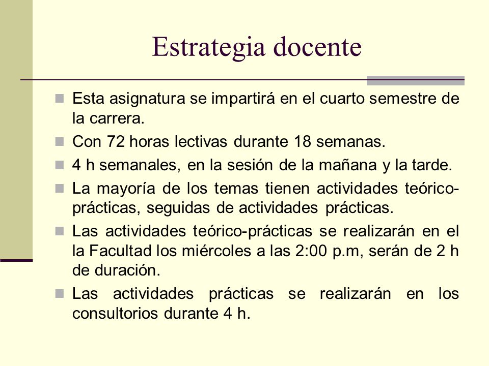 Estrategia docente Esta asignatura se impartirá en el cuarto semestre de la carrera. Con 72 horas lectivas durante 18 semanas.