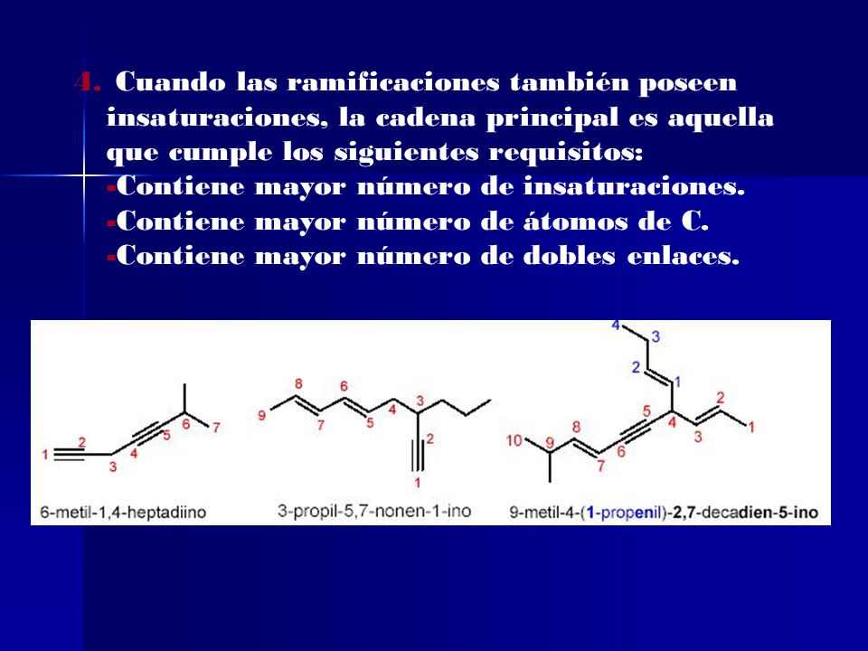 Cuando las ramificaciones también poseen insaturaciones, la cadena principal es aquella que cumple los siguientes requisitos: -Contiene mayor número de insaturaciones.