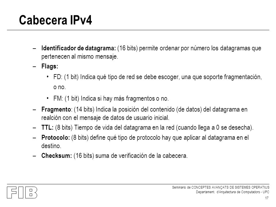 Cabecera IPv4 Identificador de datagrama: (16 bits) permite ordenar por número los datagramas que pertenecen al mismo mensaje.