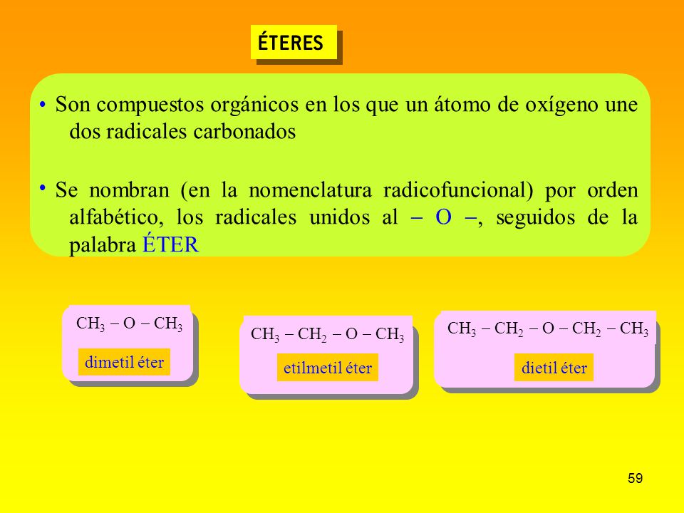 ÉTERES  Son compuestos orgánicos en los que un átomo de oxígeno une dos radicales carbonados.