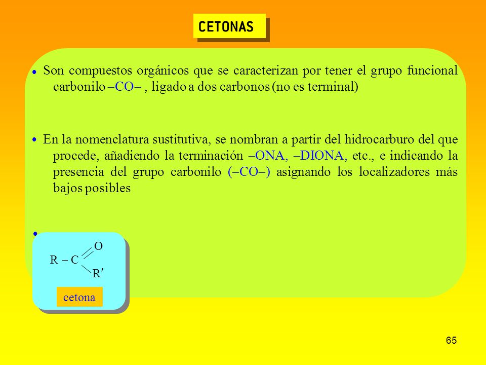 CETONAS  Son compuestos orgánicos que se caracterizan por tener el grupo funcional carbonilo -CO- , ligado a dos carbonos (no es terminal)