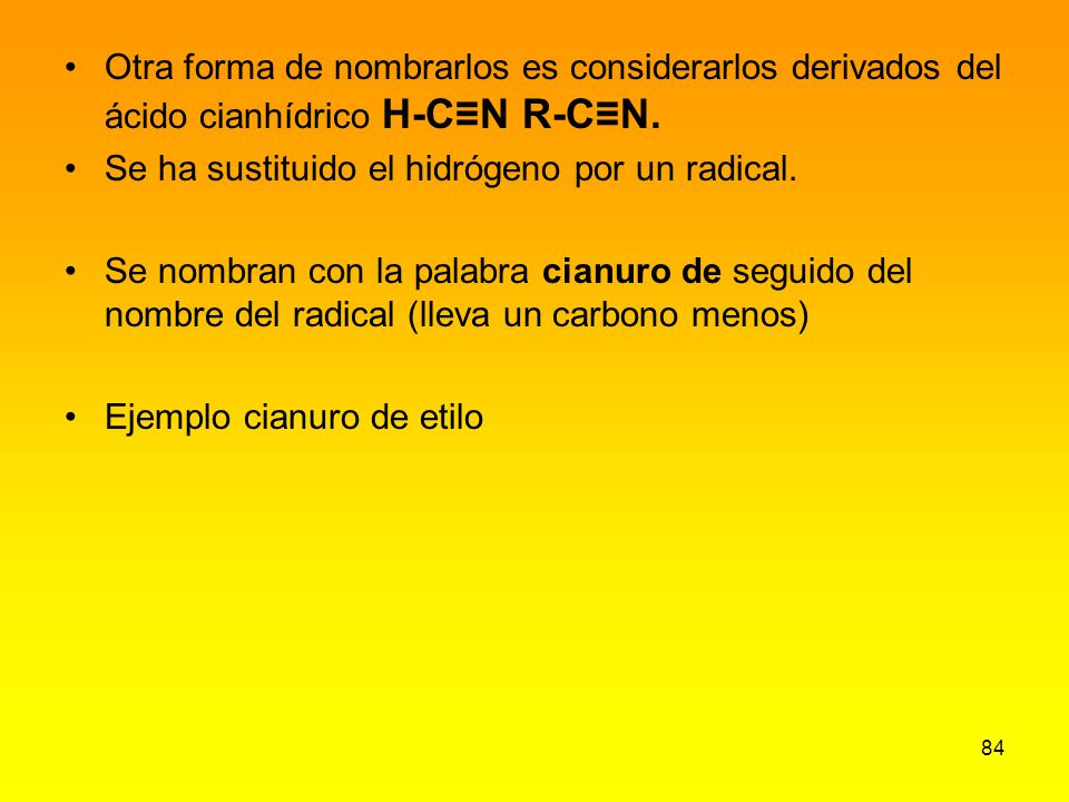 Otra forma de nombrarlos es considerarlos derivados del ácido cianhídrico H-C≡N R-C≡N.