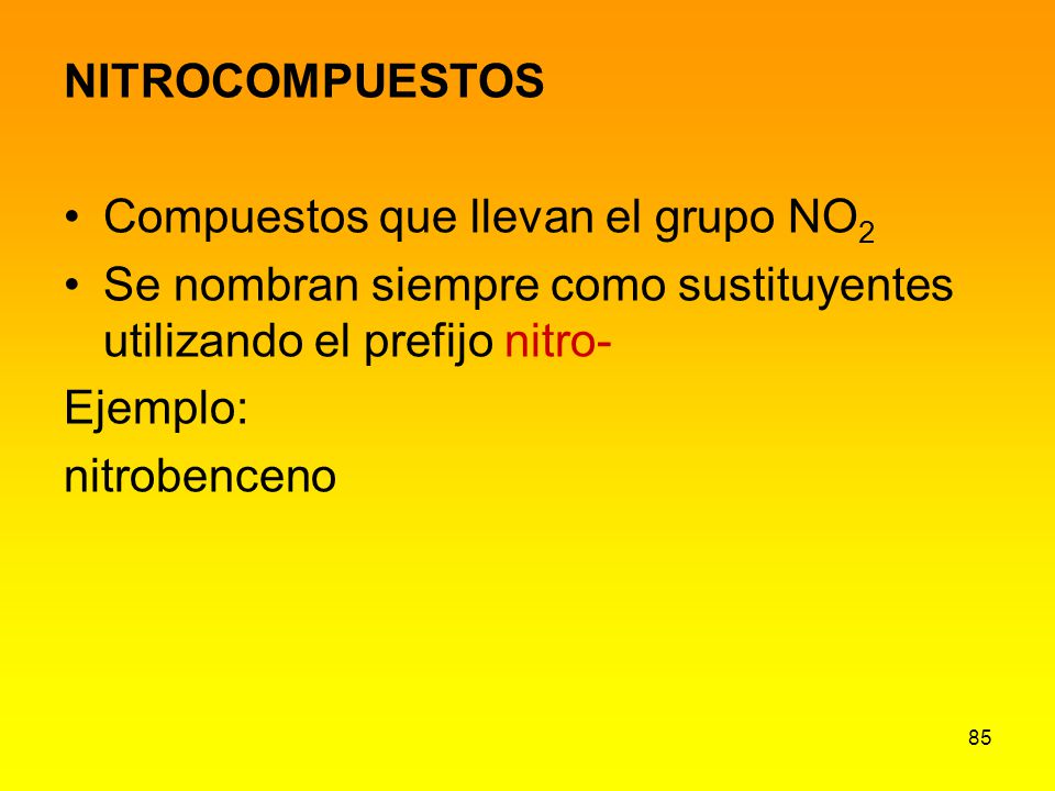 NITROCOMPUESTOS Compuestos que llevan el grupo NO2. Se nombran siempre como sustituyentes utilizando el prefijo nitro-