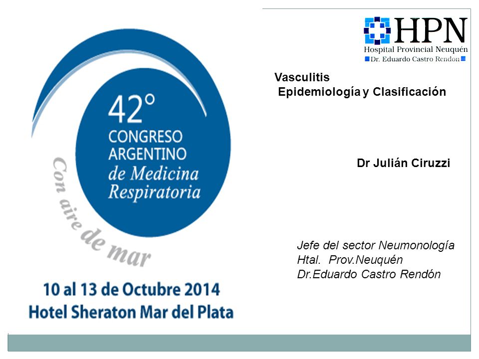 Vasculitis Epidemiología y Clasificación. Dr Julián Ciruzzi. Jefe del sector Neumonología. Htal. Prov.Neuquén.