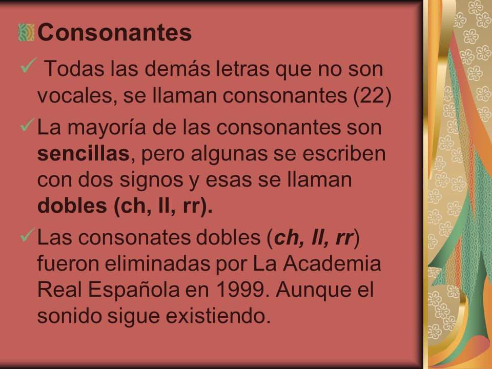 Todas las demás letras que no son vocales, se llaman consonantes (22)