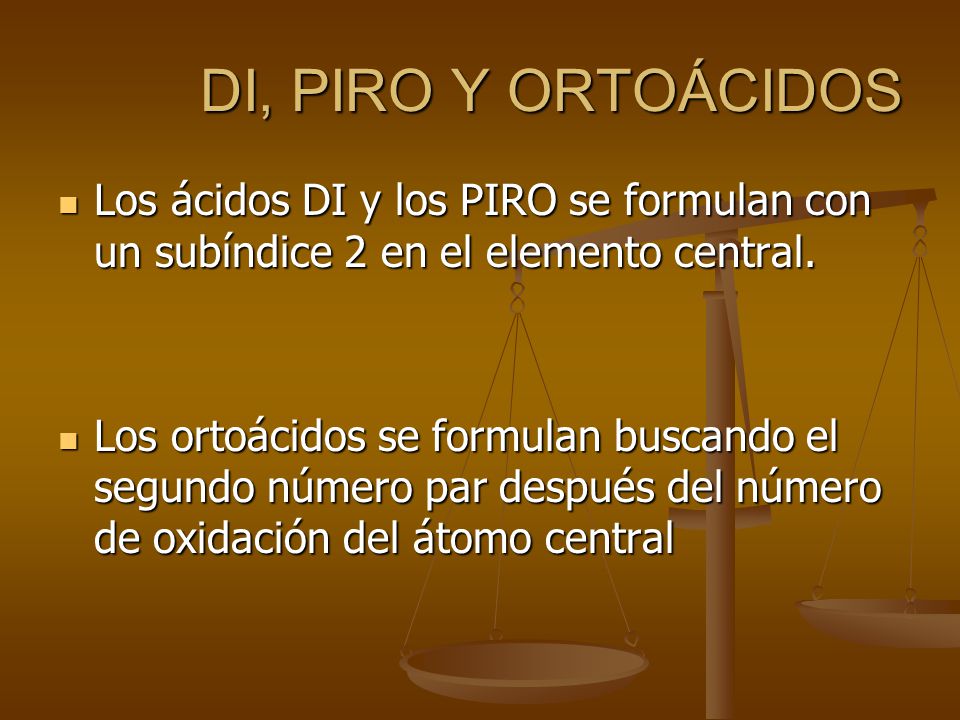 DI, PIRO Y ORTOÁCIDOS Los ácidos DI y los PIRO se formulan con un subíndice 2 en el elemento central.