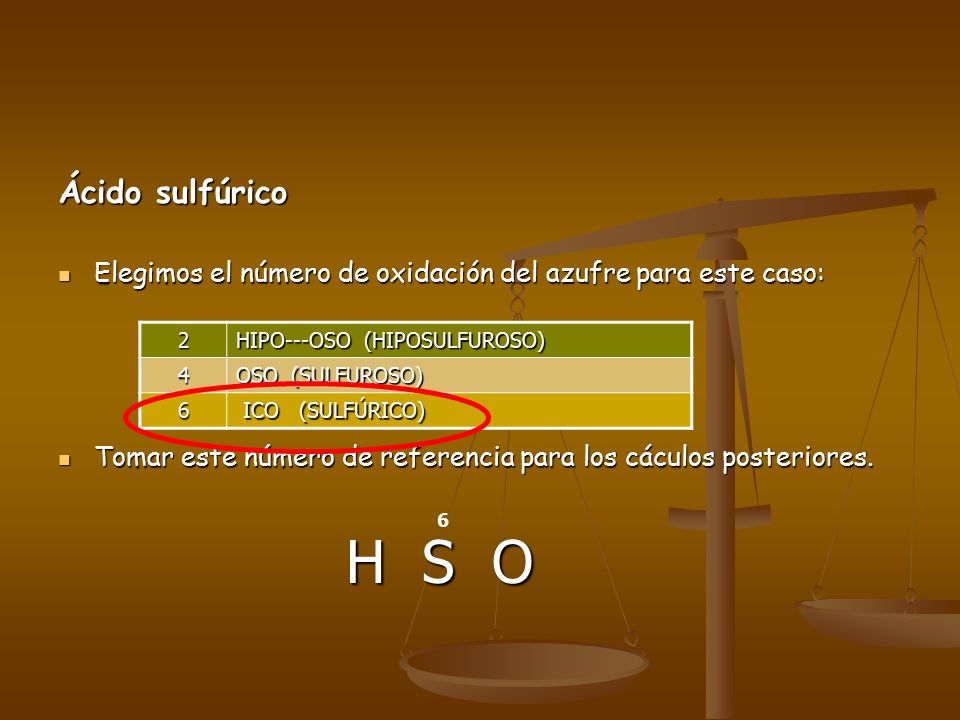 Ácido sulfúrico Elegimos el número de oxidación del azufre para este caso: Tomar este número de referencia para los cáculos posteriores.