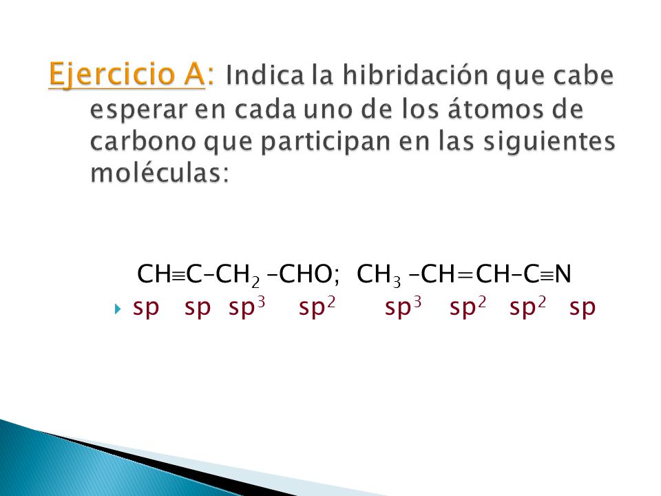 Ejercicio A: Indica la hibridación que cabe esperar en cada uno de los átomos de carbono que participan en las siguientes moléculas: