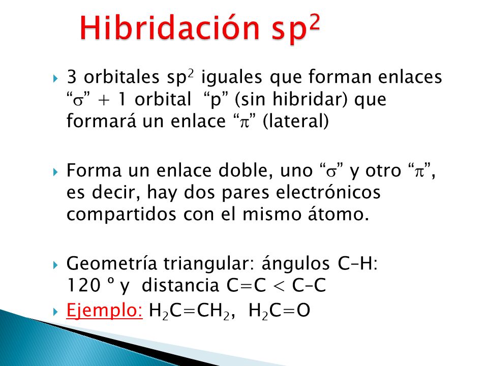 Hibridación sp2 3 orbitales sp2 iguales que forman enlaces  + 1 orbital p (sin hibridar) que formará un enlace  (lateral)