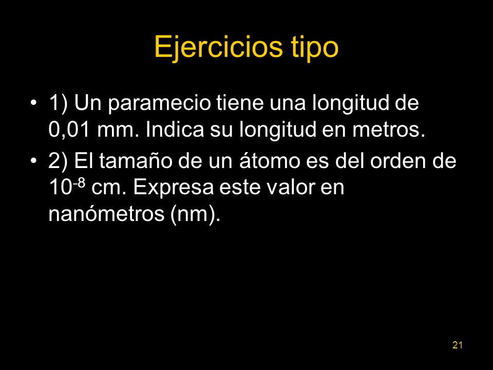 Ejercicios tipo 1) Un paramecio tiene una longitud de 0,01 mm. Indica su longitud en metros.