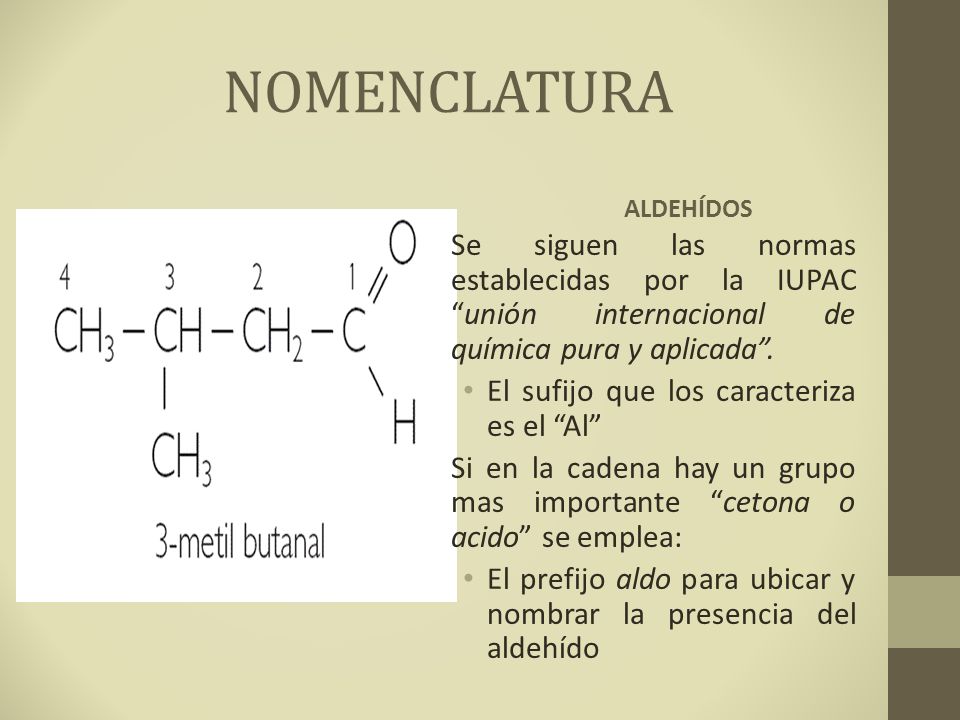 NOMENCLATURA ALDEHÍDOS. Se siguen las normas establecidas por la IUPAC unión internacional de química pura y aplicada .