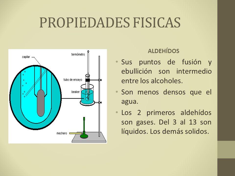 PROPIEDADES FISICAS ALDEHÍDOS. Sus puntos de fusión y ebullición son intermedio entre los alcoholes.
