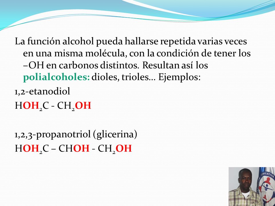 La función alcohol pueda hallarse repetida varias veces en una misma molécula, con la condición de tener los –OH en carbonos distintos.