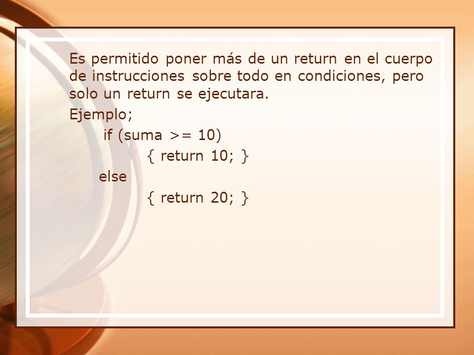 Es permitido poner más de un return en el cuerpo de instrucciones sobre todo en condiciones, pero solo un return se ejecutara.
