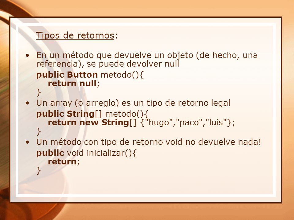 Tipos de retornos: En un método que devuelve un objeto (de hecho, una referencia), se puede devolver null.