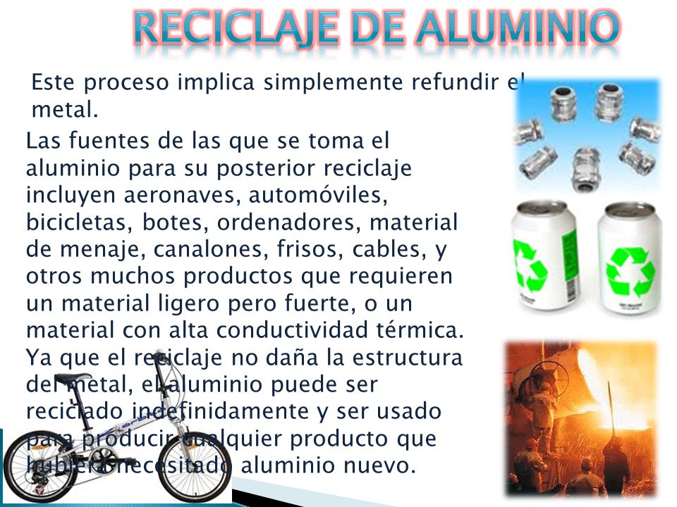 Reciclaje de aluminio Este proceso implica simplemente refundir el metal.
