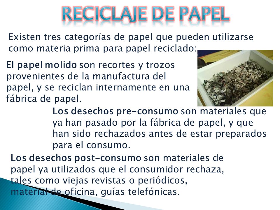 Reciclaje de papel Existen tres categorías de papel que pueden utilizarse como materia prima para papel reciclado: