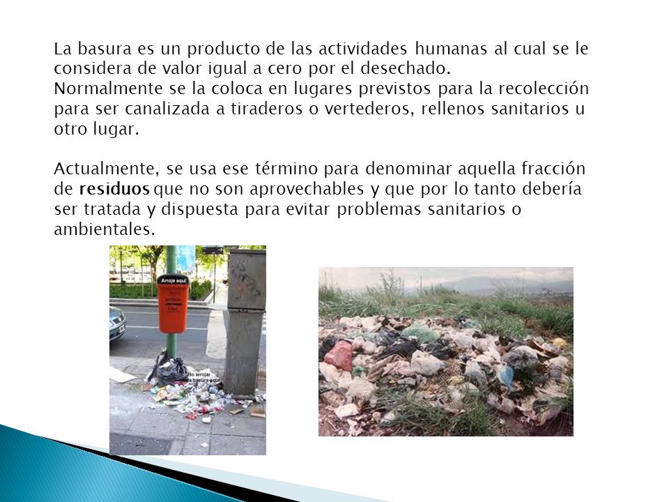La basura es un producto de las actividades humanas al cual se le considera de valor igual a cero por el desechado.