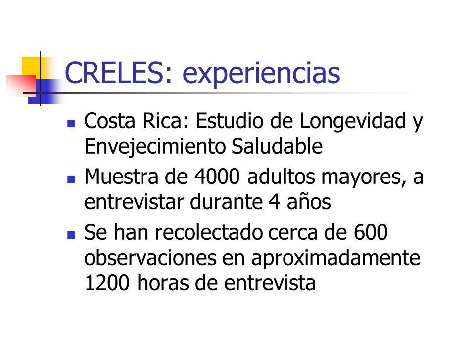 CRELES: experiencias Costa Rica: Estudio de Longevidad y Envejecimiento Saludable. Muestra de 4000 adultos mayores, a entrevistar durante 4 años.