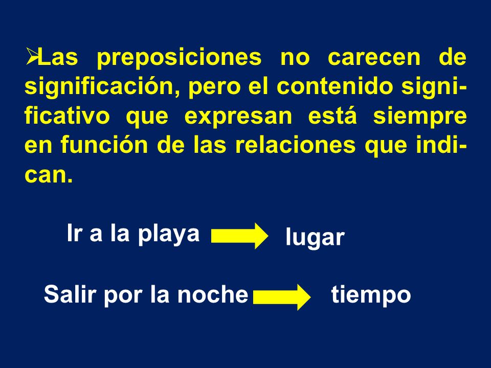 Las preposiciones no carecen de significación, pero el contenido signi-ficativo que expresan está siempre en función de las relaciones que indi-can.