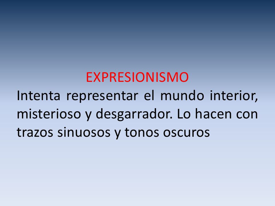 EXPRESIONISMO Intenta representar el mundo interior, misterioso y desgarrador.