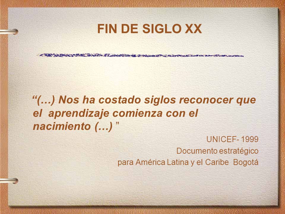 FIN DE SIGLO XX (…) Nos ha costado siglos reconocer que el aprendizaje comienza con el nacimiento (…)
