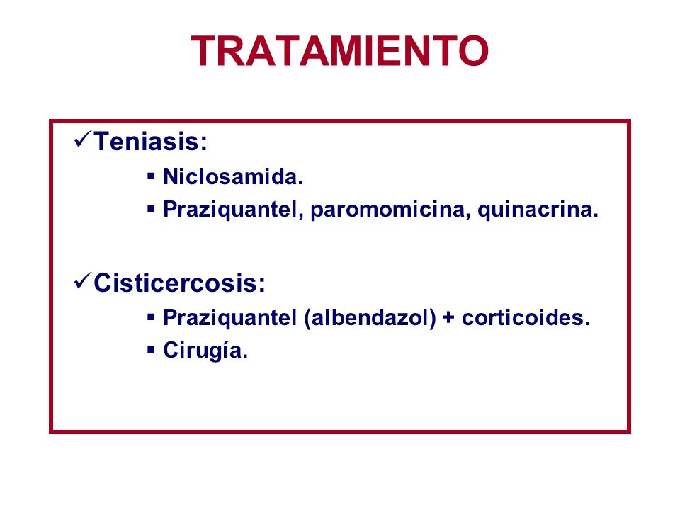 TRATAMIENTO Teniasis: Cisticercosis: Niclosamida.